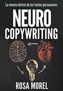 NEUROCOPYWRITING  La ciencia detrás de los textos persuasivos: Aprende a escribir para persuadir y vender a la mente